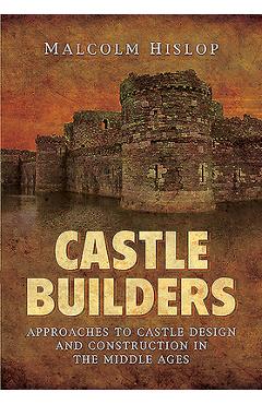 Coperta cărții 'Castle Builders: Approaches to Castle Design and Construction in the Middle Ages - Malcolm James Baillie-hislop'