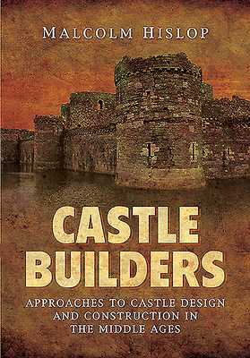 Coperta cărții 'Castle Builders: Approaches to Castle Design and Construction in the Middle Ages - Malcolm James Baillie-hislop'