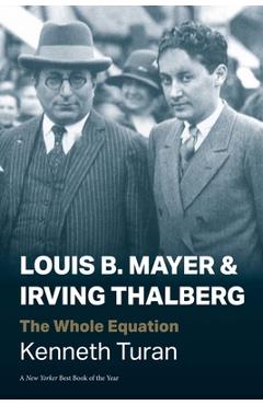Coperta cărții 'Louis B. Mayer and Irving Thalberg: The Whole Equation - Kenneth Turan'