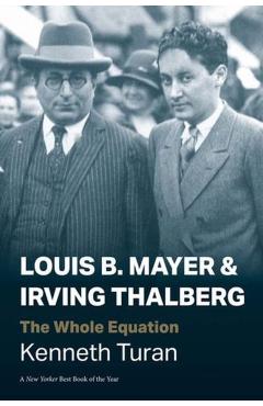 Louis B. Mayer and Irving Thalberg: The Whole Equation - Kenneth Turan