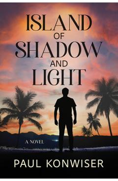 Coperta cărții 'Island of Shadow and Light - Paul Konwiser'