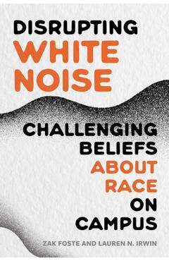 Coperta cărții 'Disrupting White Noise: Challenging Beliefs about Race on Campus - Zak Foste'