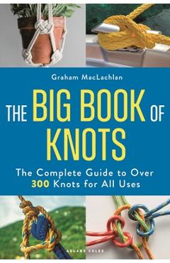 Coperta cărții 'The Big Book of Knots: The Complete Guide to Over 300 Knots for All Uses - Graham Maclachlan'