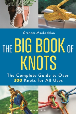 Coperta cărții 'The Big Book of Knots: The Complete Guide to Over 300 Knots for All Uses - Graham Maclachlan'
