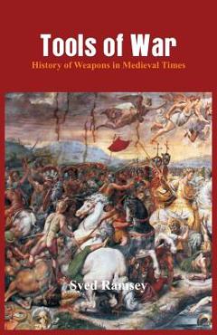 Coperta cărții 'Tools of War: History of Weapons in Medieval Times - Syed Ramsey'