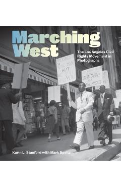 Coperta cărții 'Marching West: The Los Angeles Civil Rights Movement in Photographs - Karin L. Stanford'