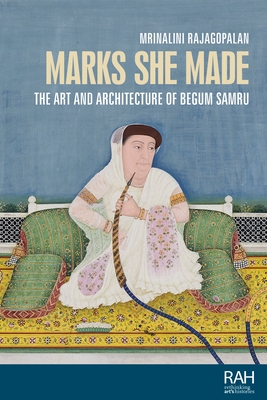 Coperta cărții 'Marks She Made: The Art and Architecture of Begum Samru - Mrinalini Rajagopalan'