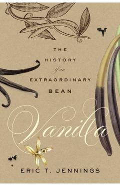 Coperta cărții 'Vanilla: The History of an Extraordinary Bean - Eric T. Jennings'