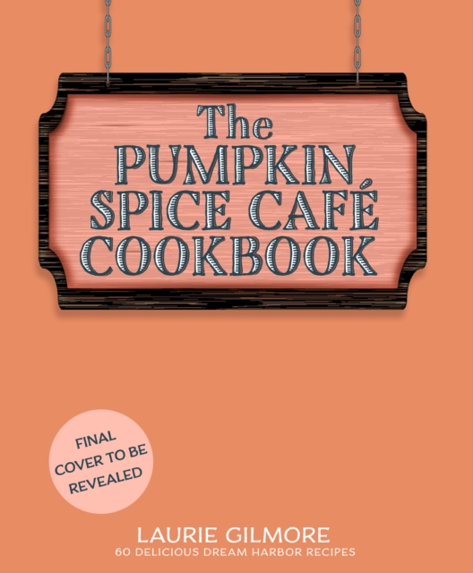 Coperta cărții 'The Official Pumpkin Spice Café Cookbook: 60 Delicious Dream Harbor Recipes - Laurie Gilmore'