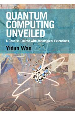 Coperta cărții 'Quantum Computing Unveiled - Yidun Wan'
