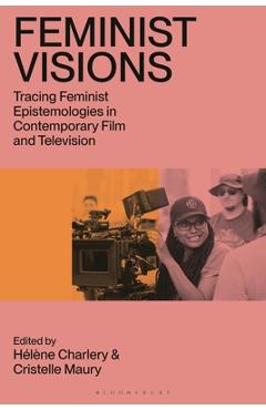 Coperta cărții 'Feminist Visions: Tracing Feminist Epistemologies in Contemporary Film and Television - Hélène Charlery'