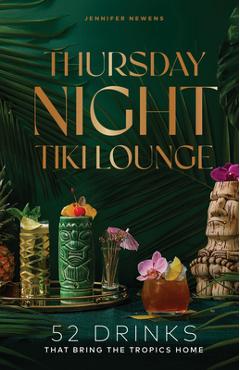 Coperta cărții 'Thursday Night Tiki Lounge: 52 Drinks That Bring the Tropics Home - Jennifer Newens'