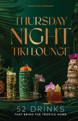 Coperta cărții 'Thursday Night Tiki Lounge: 52 Drinks That Bring the Tropics Home - Jennifer Newens'