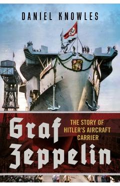 Coperta cărții 'Graf Zeppelin: The Story of Hitler's Aircraft Carrier - Daniel Knowles'