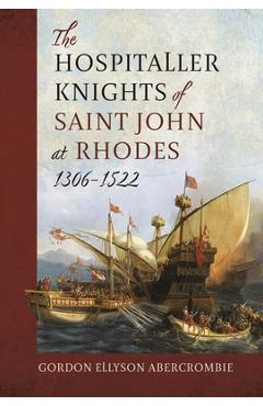 Coperta cărții 'The Hospitaller Knights of Saint John at Rhodes 1306-1522 - Gordon Ellyson Abercrombie'