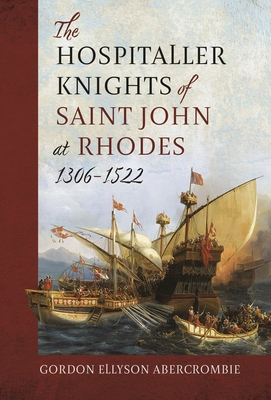 Coperta cărții 'The Hospitaller Knights of Saint John at Rhodes 1306-1522 - Gordon Ellyson Abercrombie'