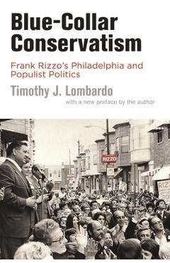 Coperta cărții 'Blue-Collar Conservatism: Frank Rizzo's Philadelphia and Populist Politics - Timothy J. Lombardo'