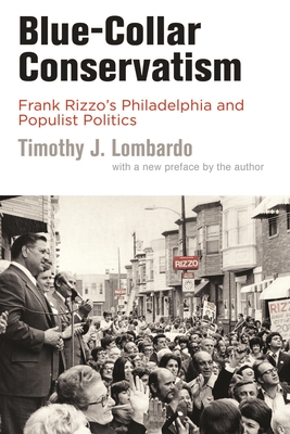 Coperta cărții 'Blue-Collar Conservatism: Frank Rizzo's Philadelphia and Populist Politics - Timothy J. Lombardo'