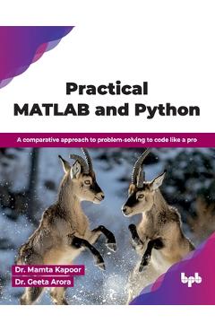 Coperta cărții 'Practical MATLAB and Python: A comparative approach to problem-solving to code like a pro (English Edition) - Mamta'