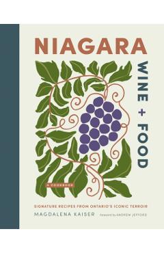 Coperta cărții 'Niagara Wine + Food: Signature Recipes from Ontario's Iconic Terroir--A Cookbook - Magdalena Kaiser'