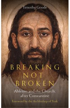 Coperta cărții 'Breaking, Not Broken: Ableism and the Church After Constantine - Timothy Goode'