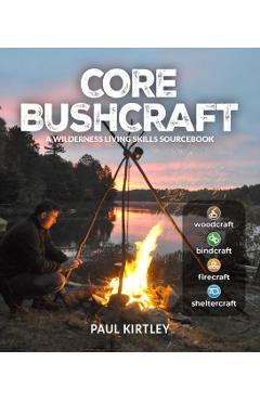 Coperta cărții 'Core Bushcraft: A Wilderness Living Skills Sourcebook - Paul Kirtley'