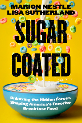 Coperta cărții 'Sugar Coated: Unboxing the Hidden Forces Shaping America's Favorite Breakfast Food Volume 89 - Marion Nestle'
