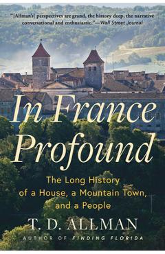 Coperta cărții 'In France Profound: The Long History of a House, a Mountain Town, and a People - T. D. Allman'