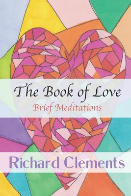 Coperta cărții 'The Book of Love: Brief Meditations - Richard Clements'