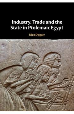 Coperta cărții 'Industry, Trade and the State in Ptolemaic Egypt - Nico Dogaer'