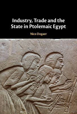 Coperta cărții 'Industry, Trade and the State in Ptolemaic Egypt - Nico Dogaer'