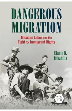 Coperta cărții 'Dangerous Migration: Mexican Labor and the Fight for Immigrant Rights - Eladio B. Bobadilla'