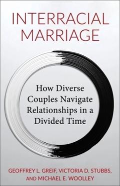 Coperta cărții 'Interracial Marriage: How Diverse Couples Navigate Relationships in a Divided Time - Geoffrey Greif'