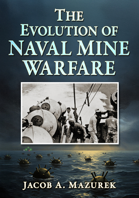 Coperta cărții 'The Evolution of Naval Mine Warfare - Jacob A. Mazurek'