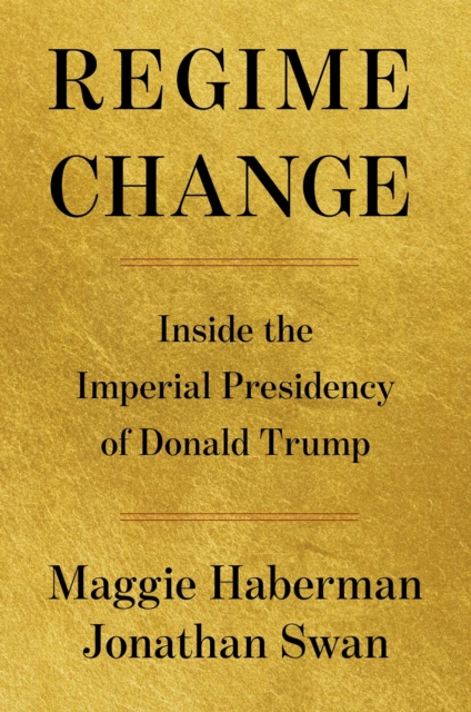 Coperta cărții 'Regime Change: Inside the Imperial Presidency of Donald Trump - Maggie Haberman'