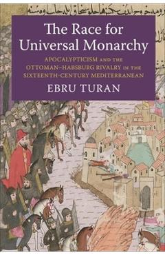 Coperta cărții 'The Race for Universal Monarchy: Apocalypticism and the Ottoman-Habsburg Rivalry in the Sixteenth-Century Mediterranean'