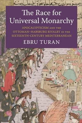 Coperta cărții 'The Race for Universal Monarchy: Apocalypticism and the Ottoman-Habsburg Rivalry in the Sixteenth-Century Mediterranean'