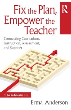 Coperta cărții 'Fix the Plan, Empower the Teacher: Connecting Curriculum, Instruction, Assessment, and Support - Erma Anderson'