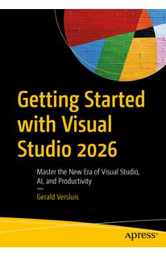 Coperta cărții 'Getting Started with Visual Studio 2026: Master the New Era of Visual Studio, Ai, and Productivity - Gerald Versluis'