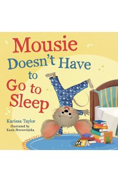 Mousie Doesn't Have to Go to Sleep - Karissa Taylor