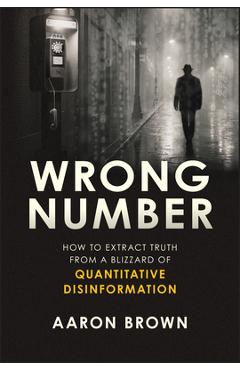 Coperta cărții 'Wrong Number: How to Extract Truth from a Blizzard of Quantitative Disinformation - Aaron Brown'