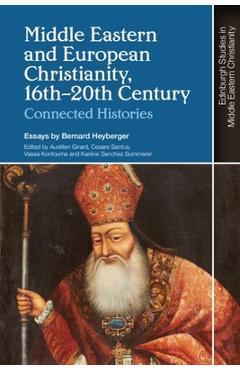 Coperta cărții 'Middle Eastern and European Christianity, 16th-20th Century: Connected Histories - Bernard Heyberger'