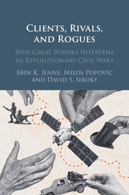 Coperta cărții 'Clients, Rivals, and Rogues: Why Great Powers Intervene in Revolutionary Civil Wars - Erin K. Jenne'