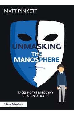 Coperta cărții 'Unmasking the Manosphere: Tackling the Misogyny Crisis in Schools - Matt Pinkett'