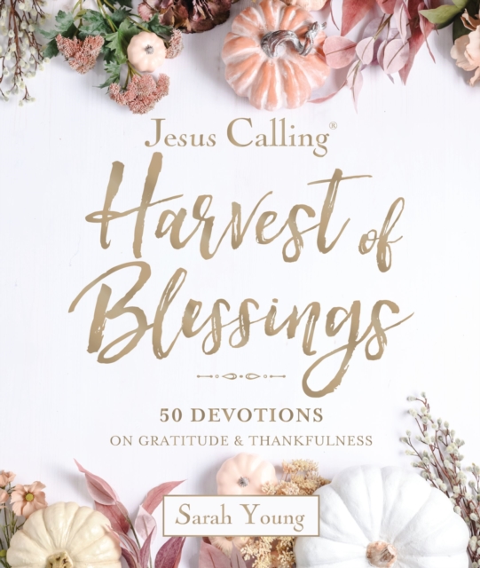 Coperta cărții 'Jesus Calling: Harvest of Blessings: Padded Hardcover, with Full Scriptures: 50 Devotions on Gratitude and Thankfulness'
