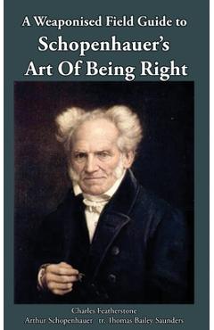 Coperta cărții 'A Weaponised Field Guide to Schopenhauer's Art of Being Right: Learn to win against dirty tricks and bad faith, with'