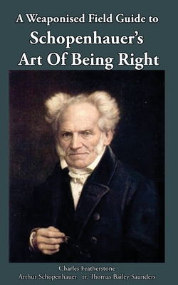 Coperta cărții 'A Weaponised Field Guide to Schopenhauer's Art of Being Right: Learn to win against dirty tricks and bad faith, with'