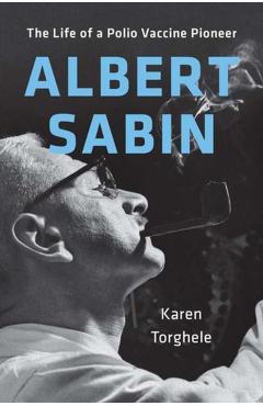 Albert Sabin: The Life of a Polio Vaccine Pioneer - Karen Torghele