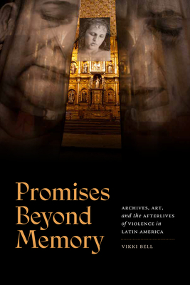 Coperta cărții 'Promises Beyond Memory: Archives, Art, and the Afterlives of Violence in Latin America - Vikki Bell'