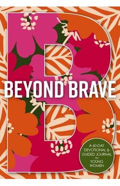Coperta cărții 'Beyond Brave: A 60-Day Devotional and Guided Journal for Young Women -'